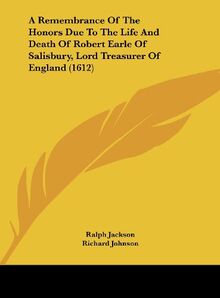 A Remembrance Of The Honors Due To The Life And Death Of Robert Earle Of Salisbury, Lord Treasurer Of England (1612)