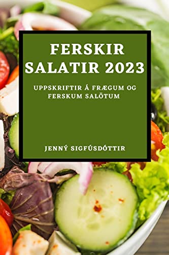 Ferskir salatir 2023: Uppskriftir á frægum og ferskum salötum