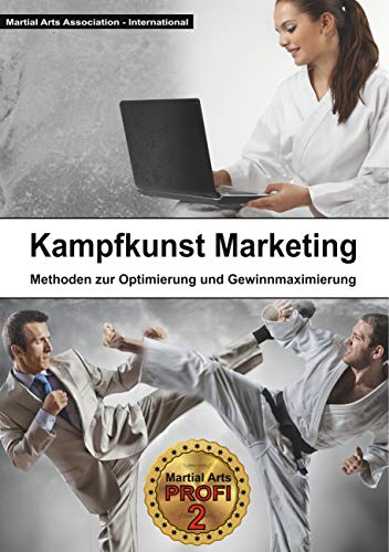 Kampfkunst Marketing: Methoden zur Gewinnoptimierung und Gewinnmaximierung (Martial Arts Profi)