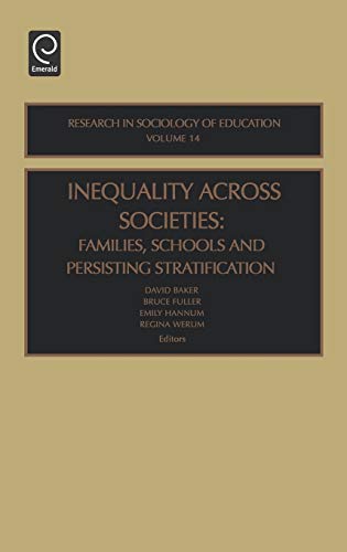 Inequality Across Societies: Families, Schools, and Persisting Stratification: Families, Schools and Persisting Stratification: 14 (Research in Sociology of Education)