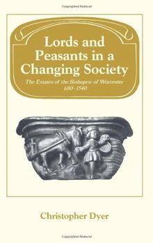 Lords Peasants Changing Society: The Estates of the Bishopric of Worcester, 680-1540 (Past and Present Publications)