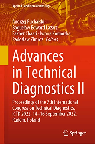 Advances in Technical Diagnostics II: Proceedings of the 7th International Congress on Technical Diagnostics, ICTD 2022, 14–16 September 2022, Radom, Poland (Applied Condition Monitoring, 21, Band 2)