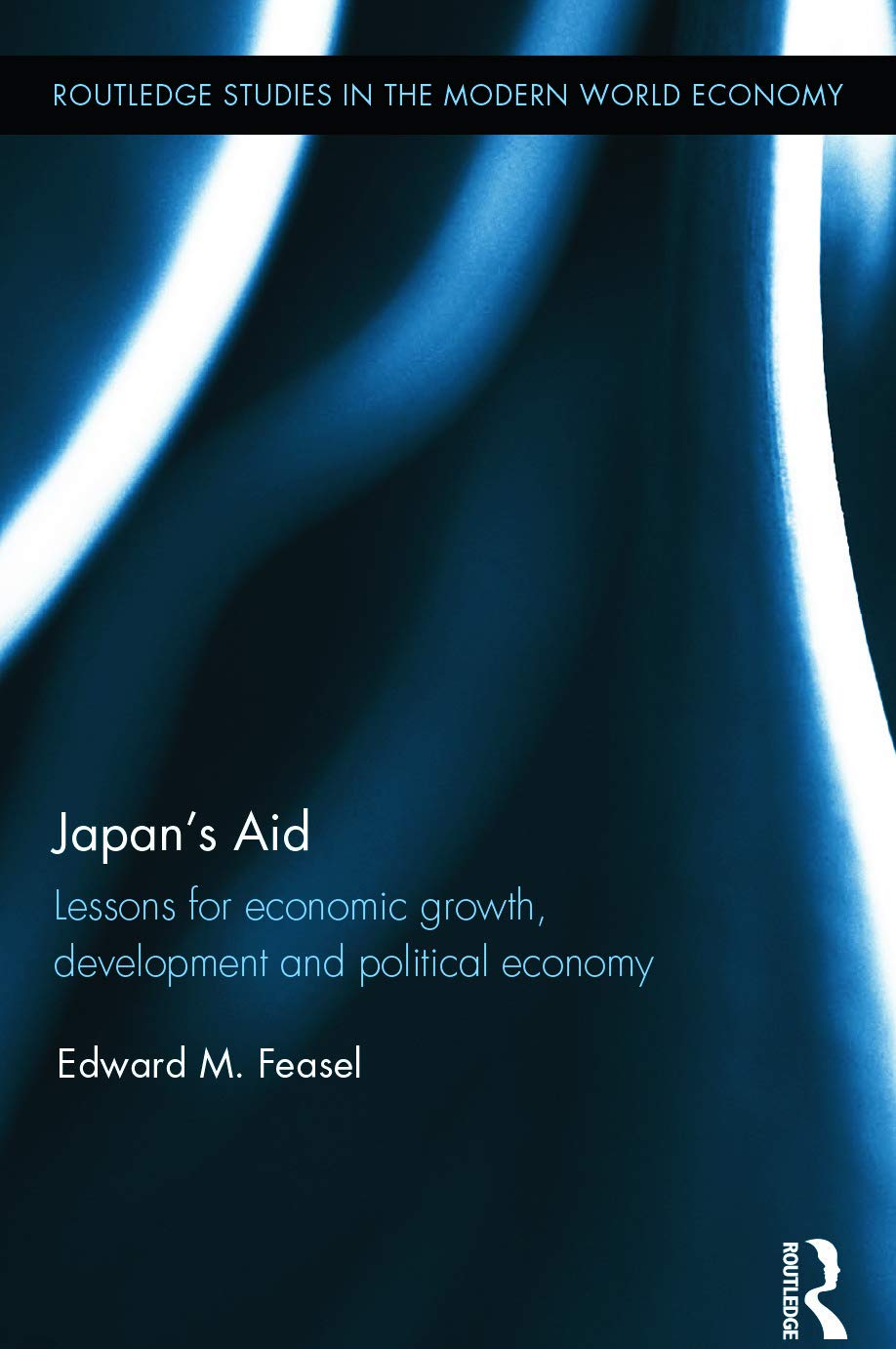Japan's Aid: Lessons for economic growth, development and political economy (Routledge Studies in the Modern World Economy, 132, Band 132)