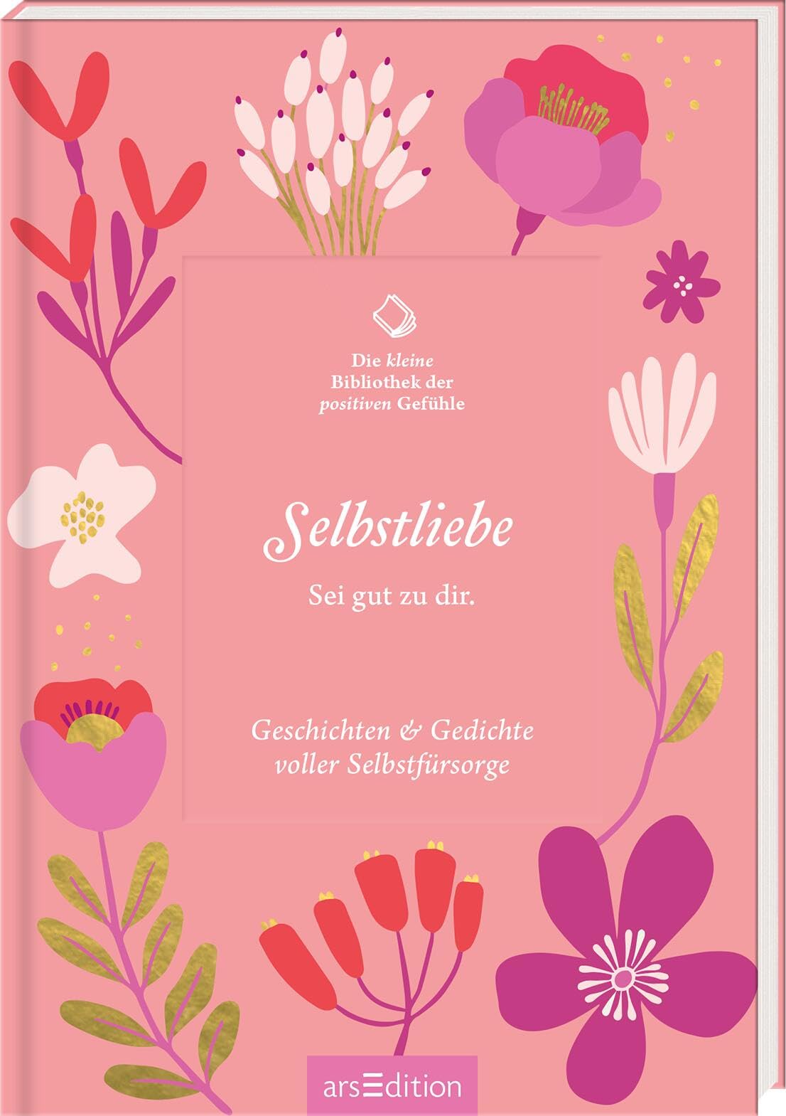 Die kleine Bibliothek der positiven Gefühle: Selbstliebe: Sei gut zu dir. Geschichten & Gedichte voller Selbstfürsorge