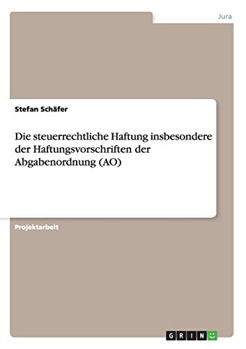 Die steuerrechtliche Haftung insbesondere der Haftungsvorschriften der Abgabenordnung (AO)