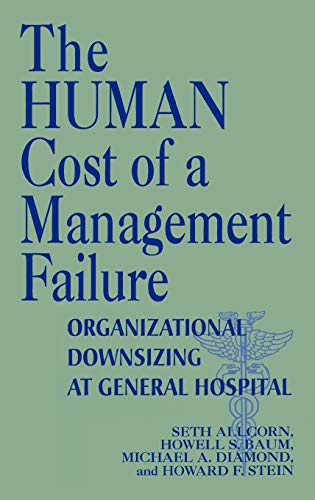The Human Cost of a Management Failure: Organizational Downsizing at General Hospital