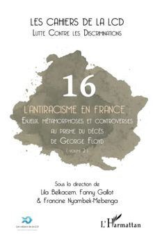 Cahiers de la LCD (Les), n° 16. L'antiracisme en France : enjeux, métamorphoses et controverses au prisme du décès de George Floyd (volume 2)