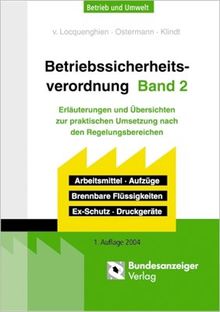 Betriebssicherheitsverordnung 2 - Erläuterungen und Übersichten zur praktischen Umsetzung nach den Regelungsbereichen: Arbeitsmittel, Aufzüge, Brennbare Flüssigkeiten, Ex-Schutz, Druckgeräte.