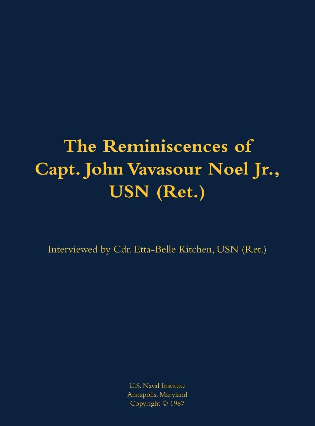 The Reminiscences of Capt. John Vavasour Noel Jr., USN (Ret.): 1912-1991