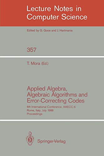 Applied Algebra, Algebraic Algorithms and Error-Correcting Codes: 6th International Conference, AAECC-6, Rome, Italy, July 4-8, 1988. Proceedings (Lecture notes in computer science, Vol.357)