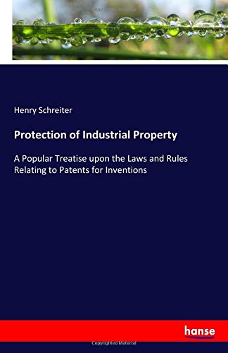 Protection of Industrial Property: A Popular Treatise upon the Laws and Rules Relating to Patents for Inventions