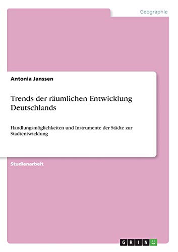 Trends der räumlichen Entwicklung Deutschlands: Handlungsmöglichkeiten und Instrumente der Städte zur Stadtentwicklung