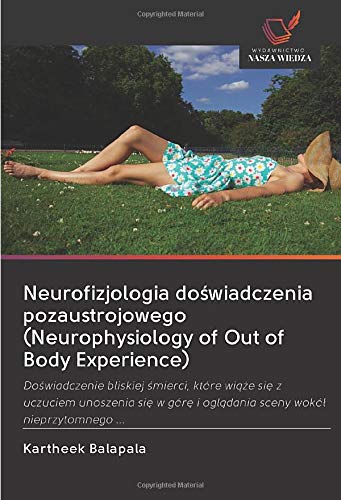 Neurofizjologia doświadczenia pozaustrojowego (Neurophysiology of Out of Body Experience): Do¿wiadczenie bliskiej ¿mierci, które wi¿¿e si¿ z uczuciem ... i ogl¿dania sceny wokó¿ nieprzytomnego ...