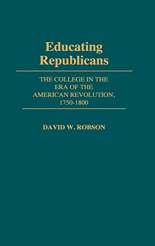 Educating Republicans: The College in the Era of the American Revolution, 1750-1800 (Contributions to the Study of Education)