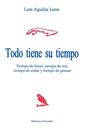 TODO TIENE SU TIEMPO: Tiempo de Llorar, Tiempo de Reir, Tiempo de So~nar y Tiempo de Pensar (COLECCION CUBA Y SUS JUECES)