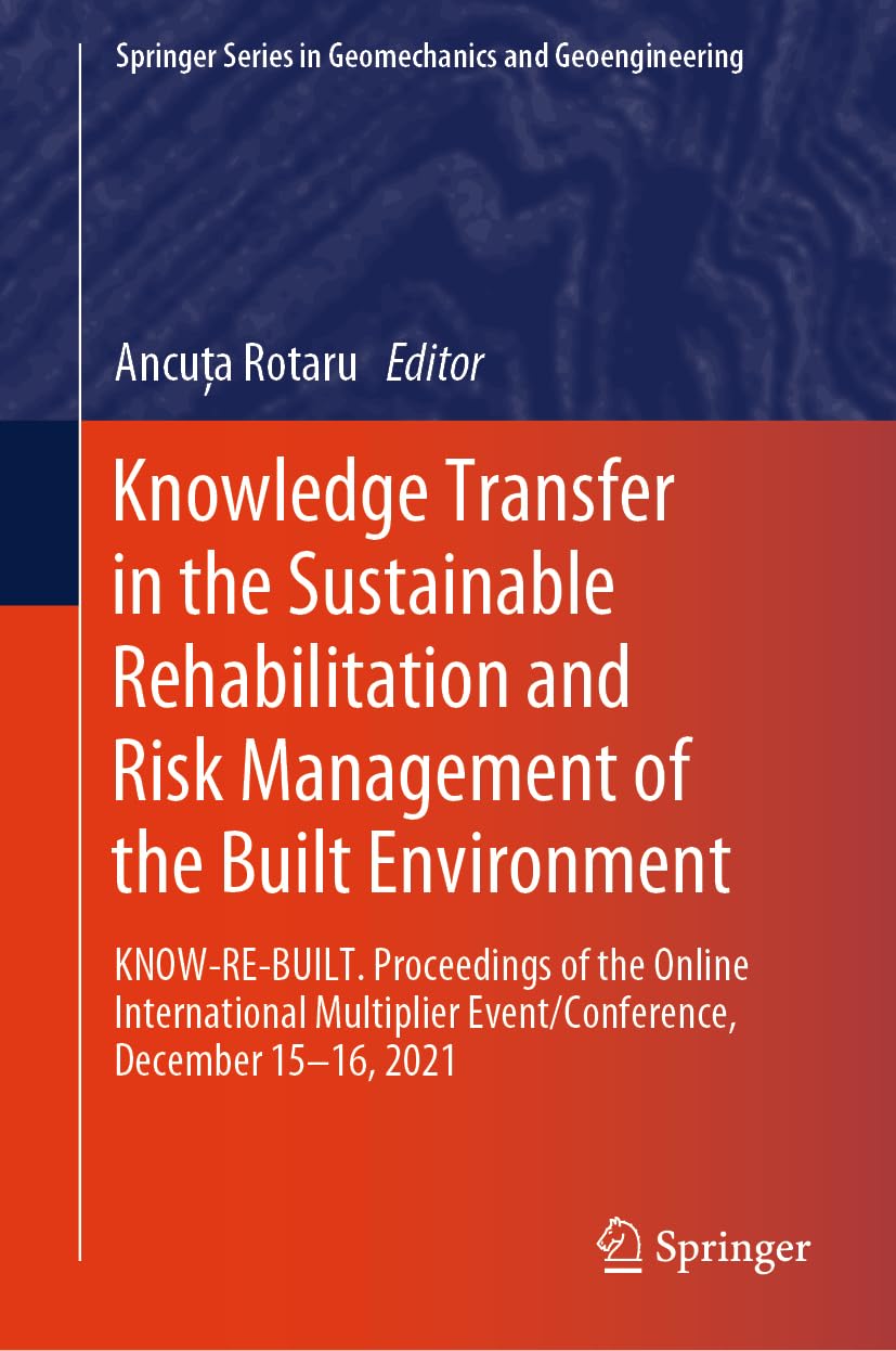 Knowledge Transfer in the Sustainable Rehabilitation and Risk Management of the Built Environment: KNOW-RE-BUILT. Proceedings of the Online ... Series in Geomechanics and Geoengineering)