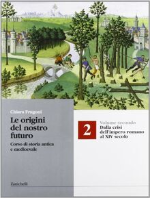 Le origini del nostro futuro. Corso di storia antica e medioevale. Per le Scuole superiori. Dalla crisi dell'impero romano al XIV secolo (Vol. 2)