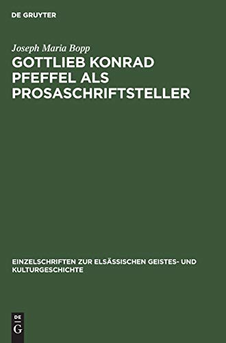 Gottlieb Konrad Pfeffel als Prosaschriftsteller: Beiträge zur Kenntnis der vorgoethischen Erzählungsliteratur (Einzelschriften zur elsässischen Geistes- und Kulturgeschichte, 4, Band 4)
