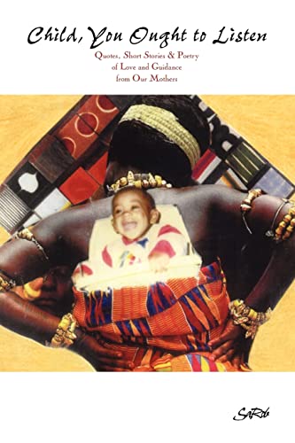 Child You Ought to Listen! Quotes, Short Stories & Poetry of Love and Guidance From our Mothers