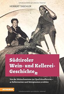 Südtiroler Wein- & Kellerei-Geschichten: Von der Weinschwemme zur Qualitätsoffensive - 41 Kellermeister und Weinpioniere erzählen