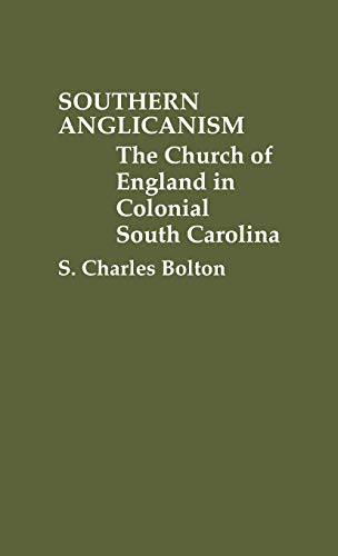 Southern Anglicanism: The Church of England in Colonial South Carolina (Contributions to the Study of Religion)