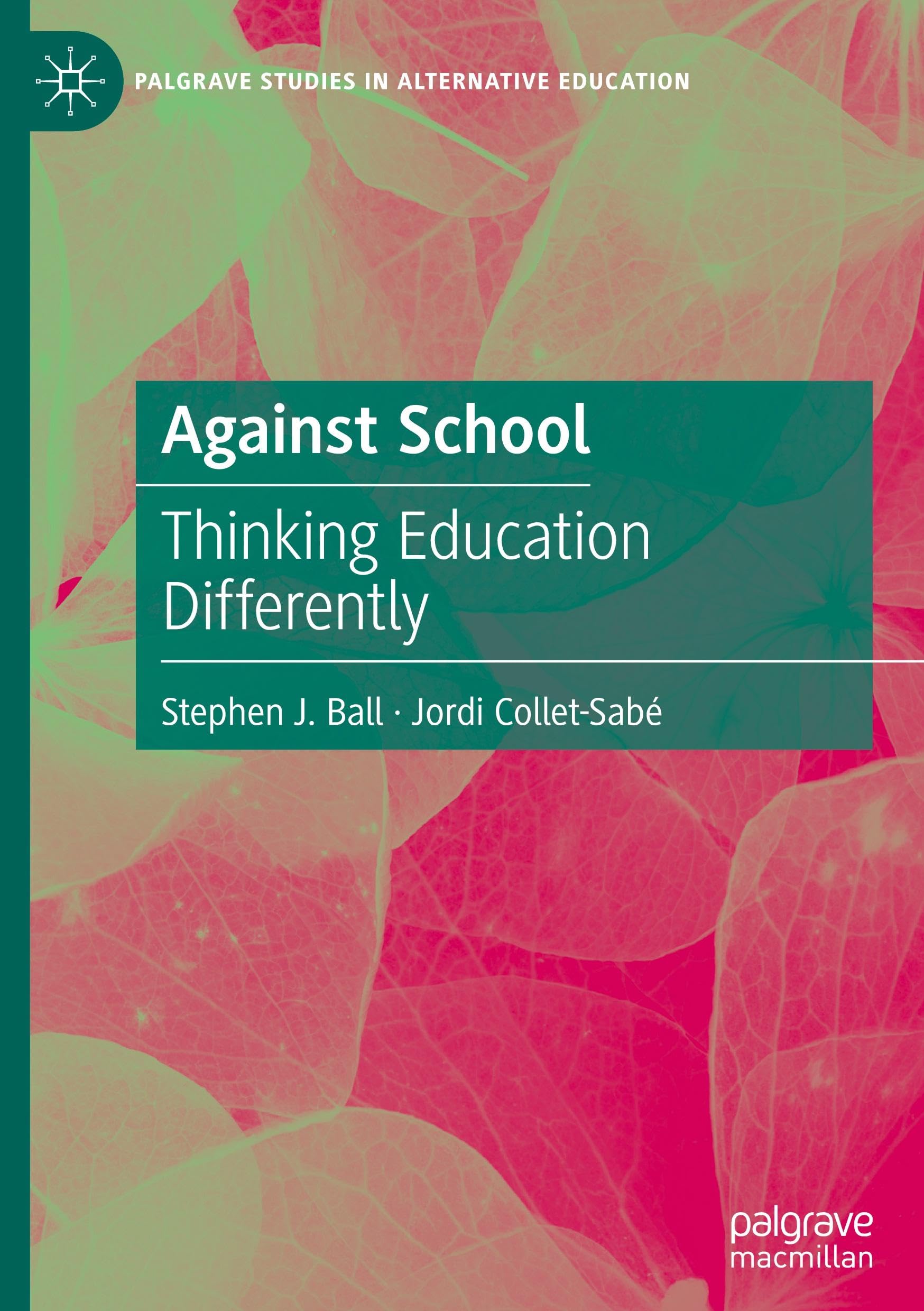 Against School: Thinking Education Differently (Palgrave Studies in Alternative Education)