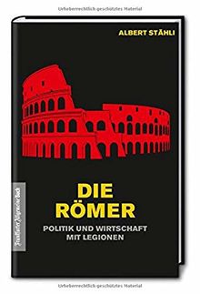 Die Römer: Politik und Wirtschaft mit Legionen