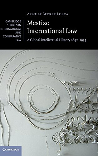 Mestizo International Law: A Global Intellectual History 1842–1933 (Cambridge Studies in International and Comparative Law, Band 115)