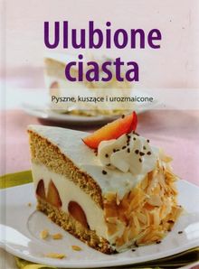 Ulubione ciasta: Pyszne, kuszace i urozmaicone