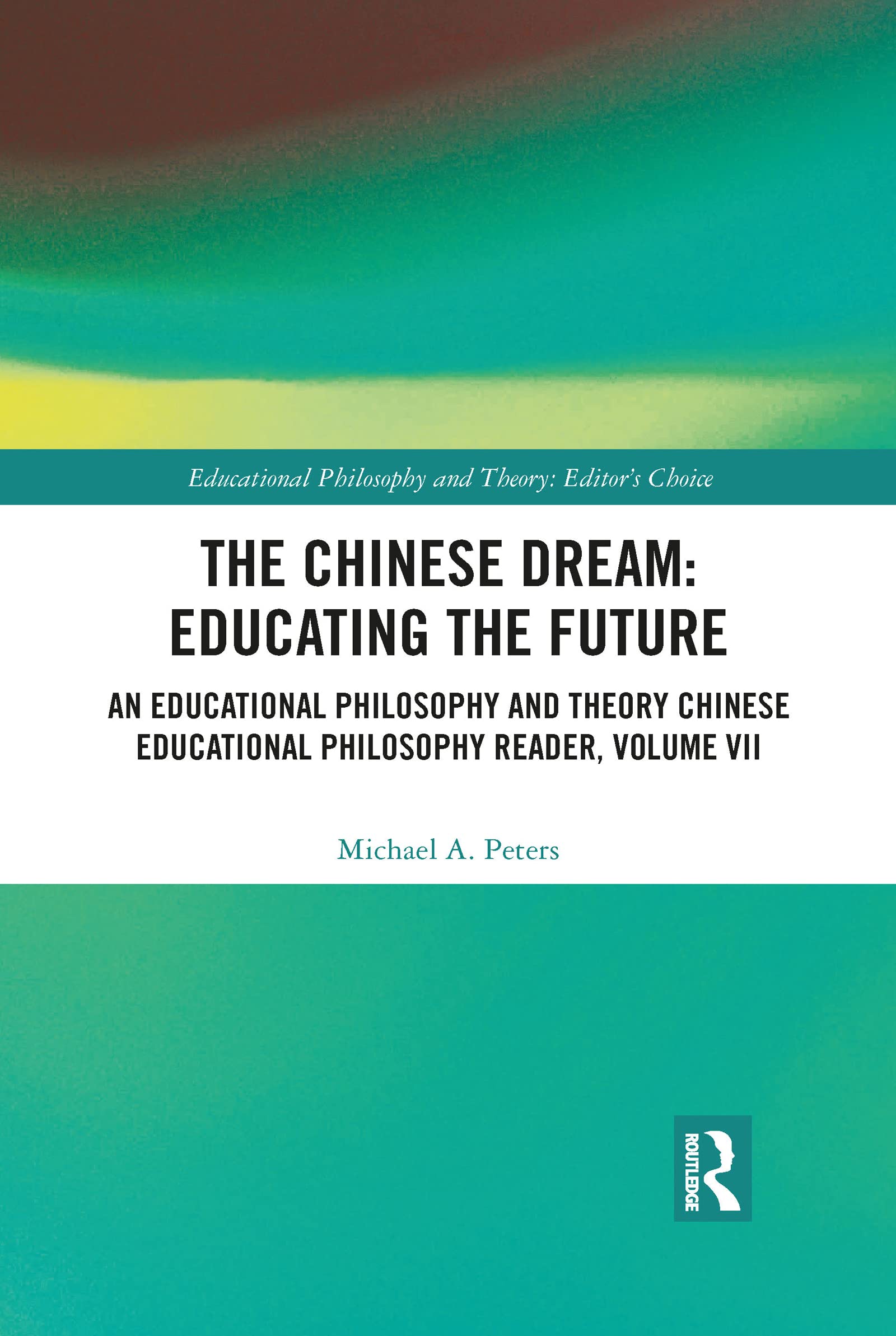 The Chinese Dream: Educating the Future: Educating the Future: An Educational Philosophy and Theory Chinese Educational Philosophy Reader, Volume VII ... and Theory: Editor’s Choice, 7)