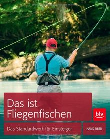 Das ist Fliegenfischen: Das Standardwerk für Einsteiger