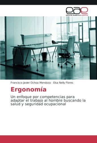 Ergonomía: Un enfoque por competencias para adaptar el trabajo al hombre buscando la salud y seguridad ocupacional