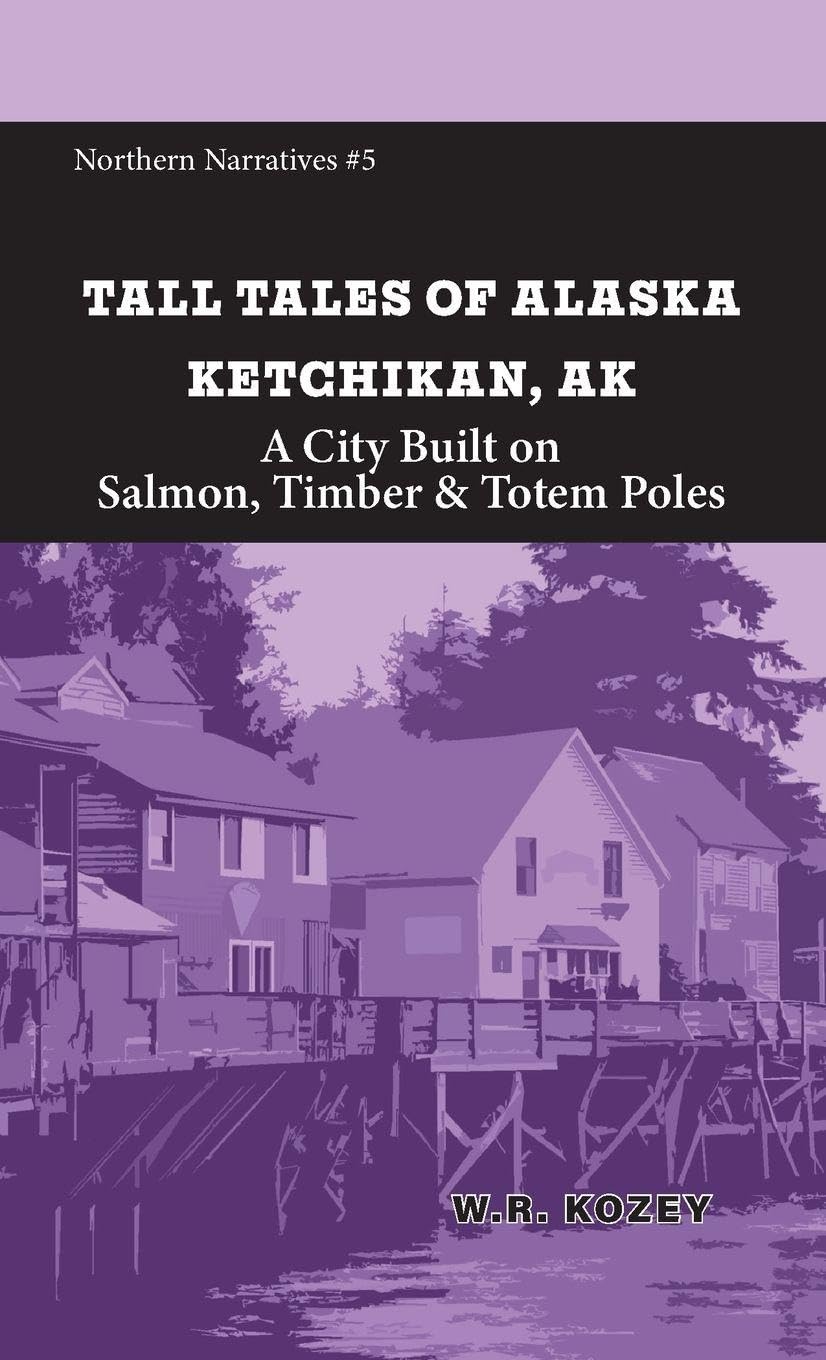 Tall Tales of Alaska Ketchikan AK: A City Built on Salmon, Timber, & Totem Poles