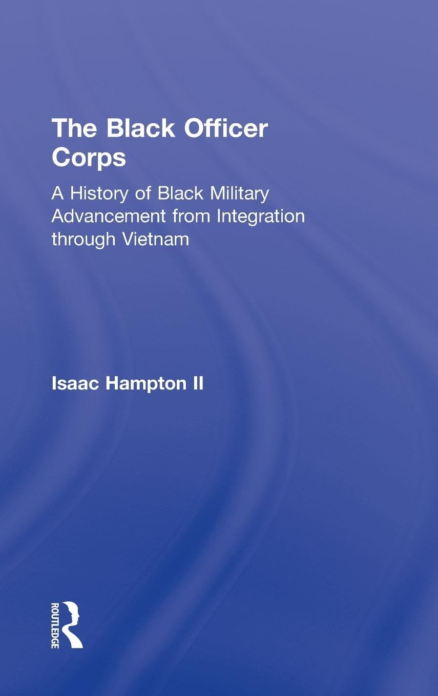 The Black Officer Corps: A History of Black Military Advancement from Integration through Vietnam