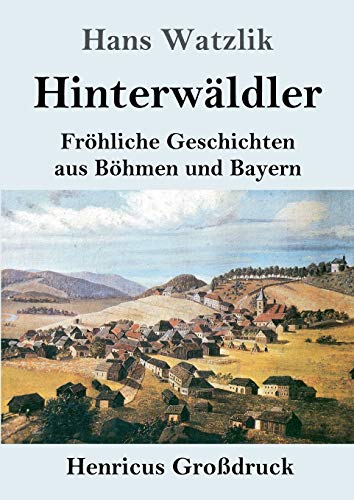 Hinterwäldler (Großdruck): Fröhliche Geschichten aus Böhmen und Bayern