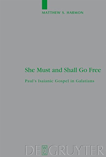 She Must and Shall Go Free: Paul's Isaianic Gospel in Galatians (Beihefte zur Zeitschrift für die neutestamentliche Wissenschaft, Band 168)
