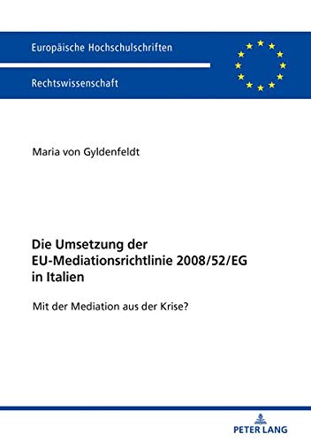 Die Umsetzung der EU-Mediationsrichtlinie 2008/52/EG in Italien: Mit der Mediation aus der Krise? (Europäische Hochschulschriften Recht, Band 6027)