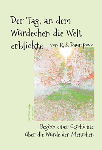 Der Tag, an dem Würdechen die Welt erblickte: Beginn einer Geschichte über die Würde der Menschen (Reihe Magischer Realismus)