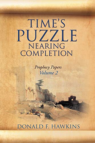 TIME'S PUZZLE NEARING COMPLETION: Prophecy Papers, Volume 2