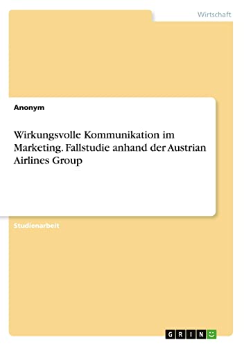 Wirkungsvolle Kommunikation im Marketing. Fallstudie anhand der Austrian Airlines Group