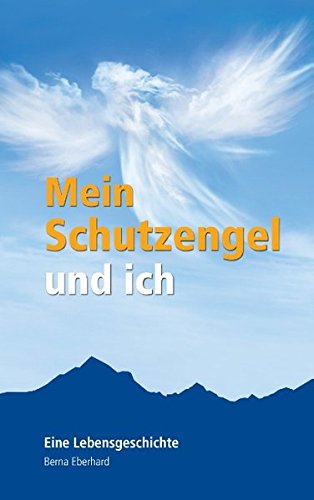 Mein Schutzengel und ich: Eine Lebensgeschichte