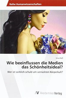 Wie beeinflussen die Medien das Schönheitsideal?: Wer ist wirklich schuld am verrückten Körperkult?