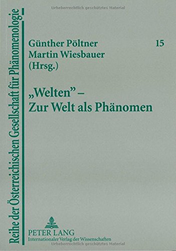 «Welten» - Zur Welt als Phänomen (Reihe der Österreichischen Gesellschaft für Phänomenologie)