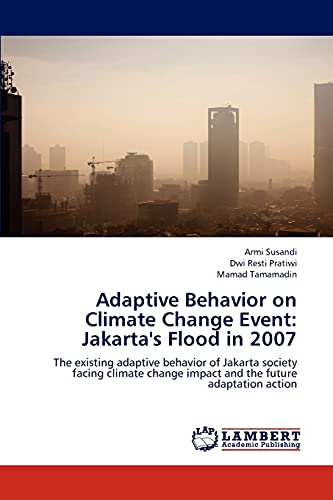 Adaptive Behavior on Climate Change Event: Jakarta's Flood in 2007: The existing adaptive behavior of Jakarta society facing climate change impact and the future adaptation action