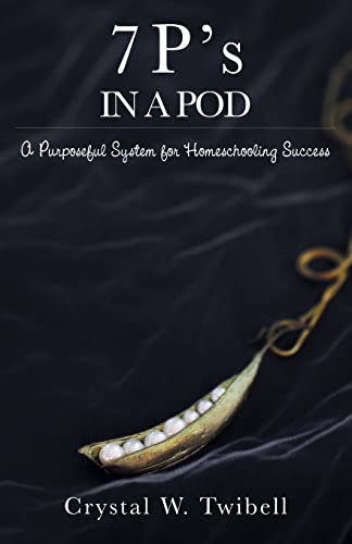 Twibell, Crystal W. 7 P's In A Pod, A Purposeful System For Home Schooling Success
