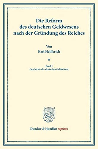 Die Reform des deutschen Geldwesens nach der Gründung des Reiches.: Band I: Geschichte der deutschen Geldreform. (Duncker & Humblot reprints)