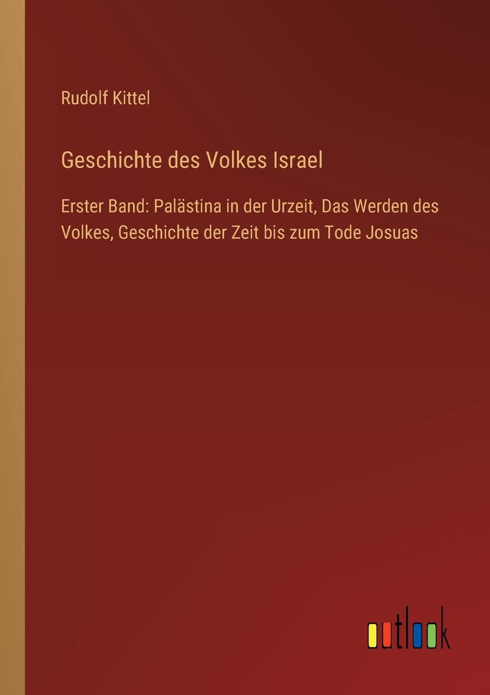 Geschichte des Volkes Israel: Erster Band: Palästina in der Urzeit, Das Werden des Volkes, Geschichte der Zeit bis zum Tode Josuas