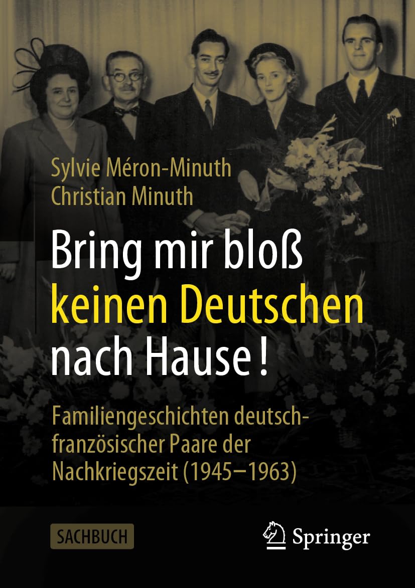 Bring mir bloß keinen Deutschen nach Hause!: Familiengeschichten deutsch-französischer Paare der Nachkriegszeit (1945-1963)