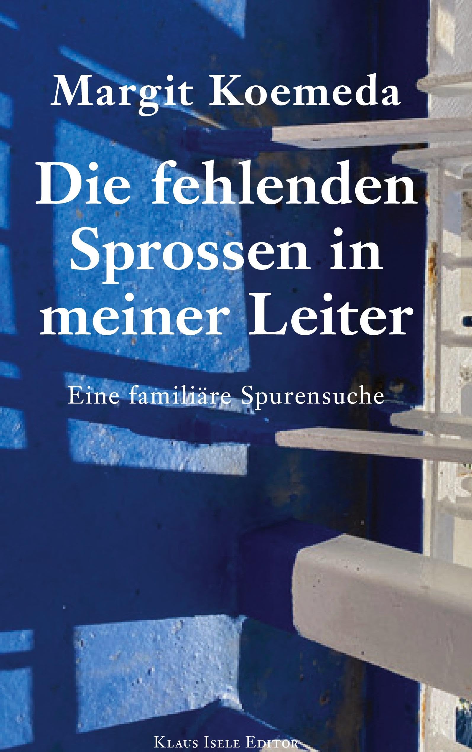 Die fehlenden Sprossen in meiner Leiter: Eine familiäre Spurensuche