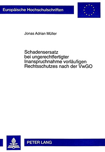 Schadensersatz bei ungerechtfertigter Inanspruchnahme vorläufigen Rechtsschutzes nach der VwGO (Europäische Hochschulschriften / European University Studies / Publications Universitaires Européennes)